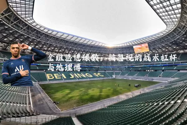 全组总进球数：被忽视的战术杠杆与地理博弈