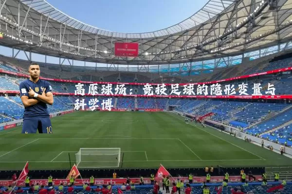 高原球场：竞技足球的隐形变量与科学博弈