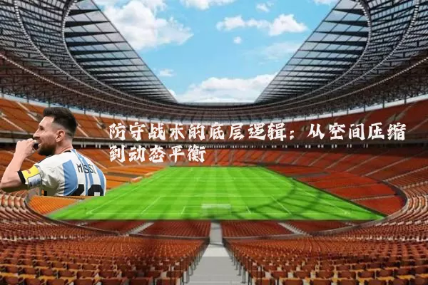 防守战术的底层逻辑：从空间压缩到动态平衡