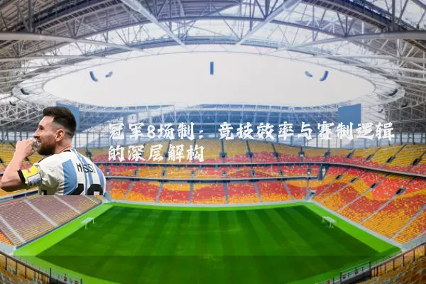 冠军8场制：竞技效率与赛制逻辑的深层解构