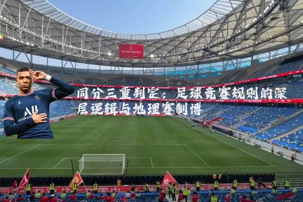 同分三重判定：足球竞赛规则的深层逻辑与地理赛制博弈