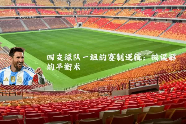 四支球队一组的赛制逻辑：被误解的平衡术