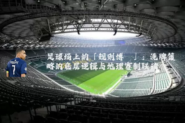 足球场上的「规则博弈」：洗牌策略的底层逻辑与地理赛制联动