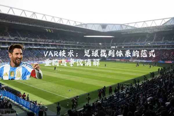 VAR技术:足球裁判体系的范式重构与争议消解